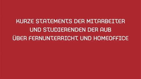 Kurze Statements der Mitarbeiter und der Studierenden der AUB über Fernstudium und Home Office